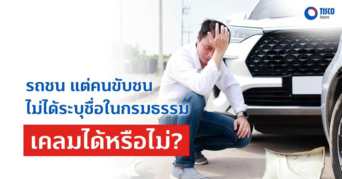 รถชน แต่คนขับชนไม่ได้ระบุชื่อในกรมธรรม เคลมได้หรือไม่?